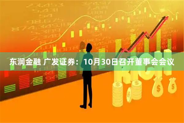 东润金融 广发证券：10月30日召开董事会会议